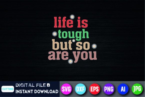 Life is Tough but so Are You Daisies Graphics for T-Shirt Designs
