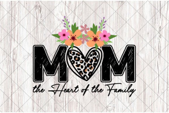 Mom the Heart of the Family Graphics for T-Shirt Designs